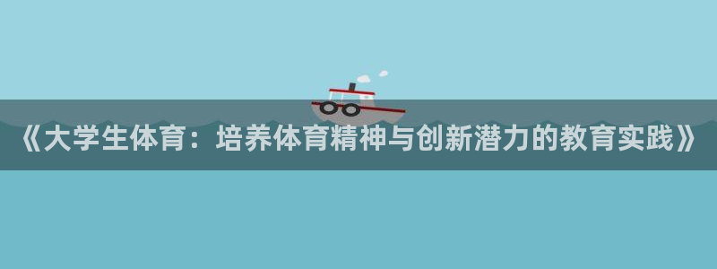 《大学生体育：培养体育精神与创新潜力的教育实践》